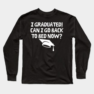 I Graduated Can I Go Back To Bed Now Long Sleeve T-Shirt